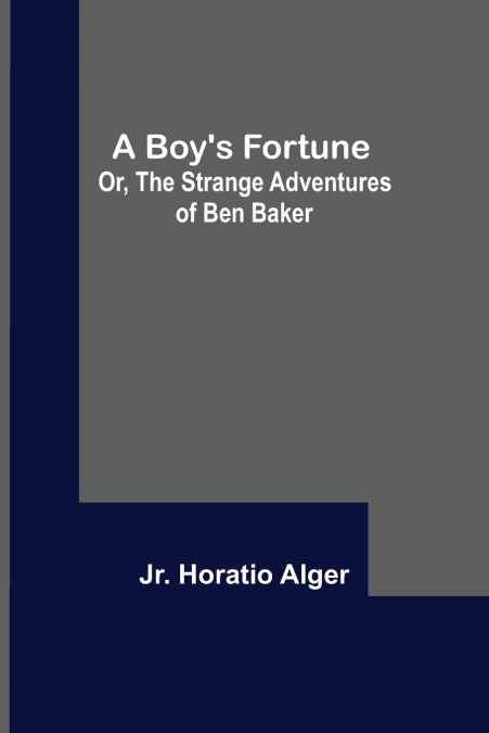 A Boy’s Fortune; Or, The Strange Adventures of Ben Baker