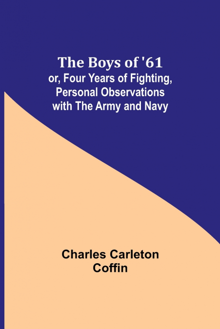 The Boys of ’61; or, Four Years of Fighting, Personal Observations with the Army and Navy