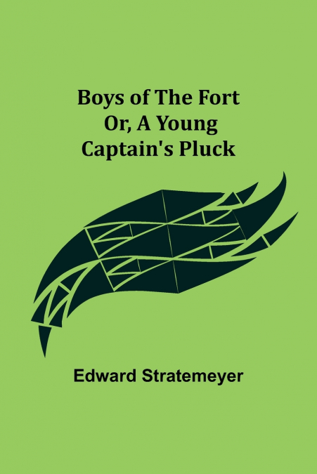Boys of The Fort; Or, A Young Captain’s Pluck