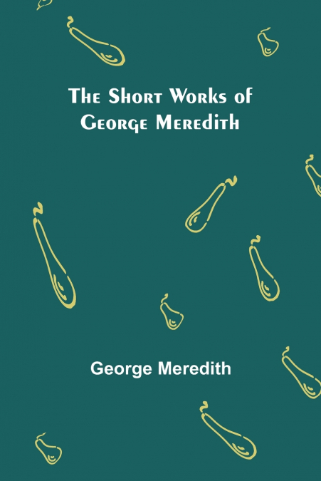 The Short Works of George Meredith