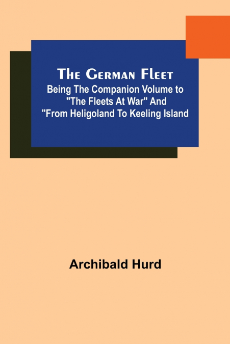 The German Fleet; Being The Companion Volume to 'The Fleets At War' and 'From Heligoland To Keeling Island
