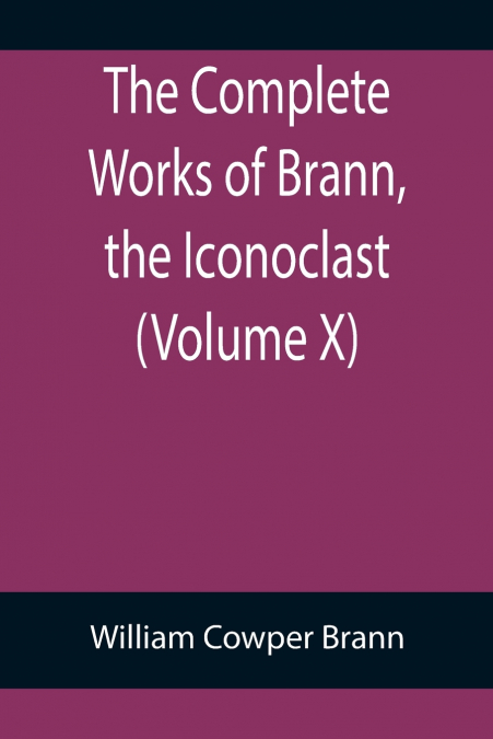 The Complete Works of Brann, the Iconoclast (Volume X)