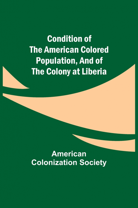 Condition of the American Colored Population, and of the Colony at Liberia
