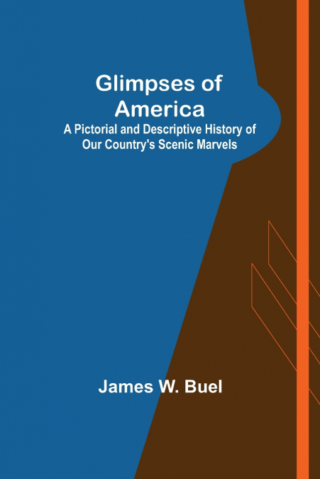 Glimpses of America; A Pictorial and Descriptive History of Our Country’s Scenic Marvels
