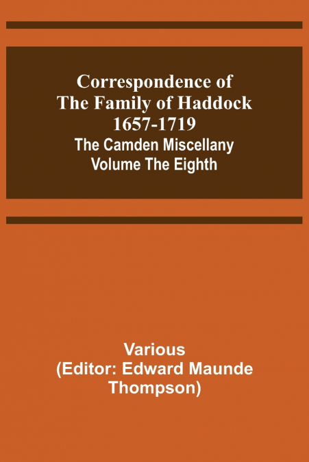 Correspondence of the Family of Haddock 1657-1719; The Camden Miscellany