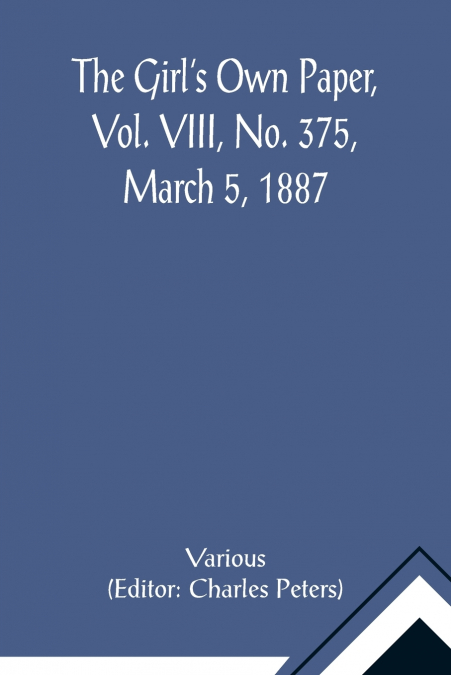 The Girl’s Own Paper, Vol. VIII, No. 375, March 5, 1887