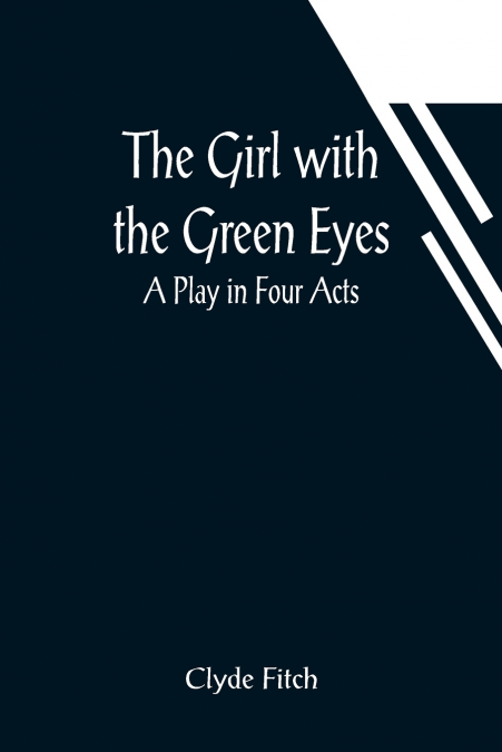 The Girl with the Green Eyes; A Play in Four Acts