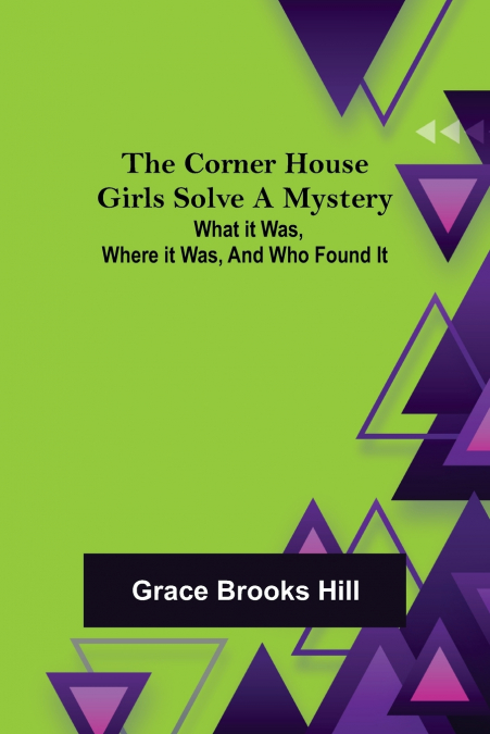 The Corner House Girls Solve a Mystery;  What it was, Where it was, and Who found it