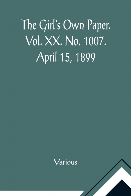 The Girl’s Own Paper. Vol. XX. No. 1007. April 15, 1899