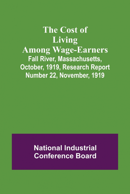 The Cost of Living Among Wage-Earners; Fall River, Massachusetts, October, 1919, Research Report Number 22, November, 1919