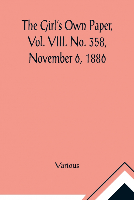 The Girl’s Own Paper, Vol. VIII. No. 358, November 6, 1886.