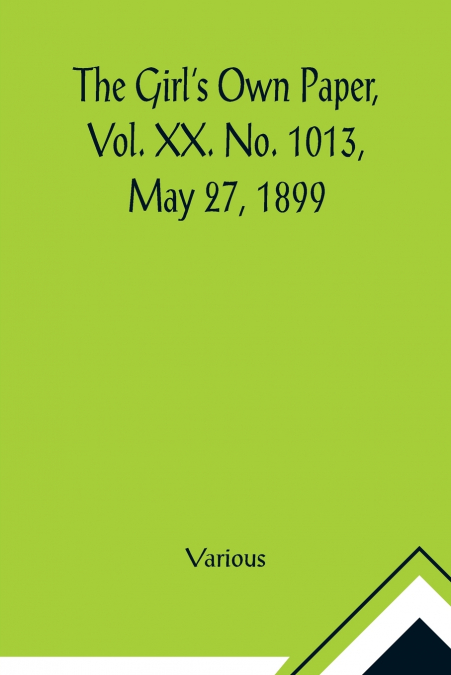 The Girl’s Own Paper, Vol. XX. No. 1013, May 27, 1899