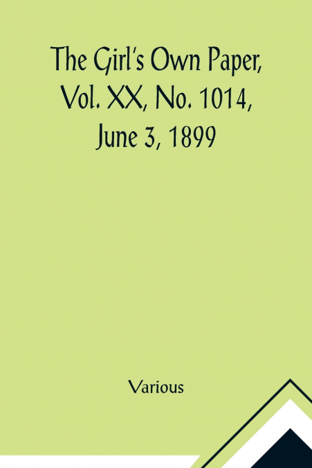The Girl’s Own Paper, Vol. XX, No. 1014, June 3, 1899