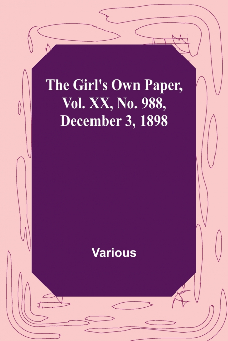 The Girl’s Own Paper, Vol. XX, No. 988, December 3, 1898