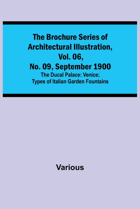 The Brochure Series of Architectural Illustration, vol. 06, No. 09, September 1900; The Ducal Palace
