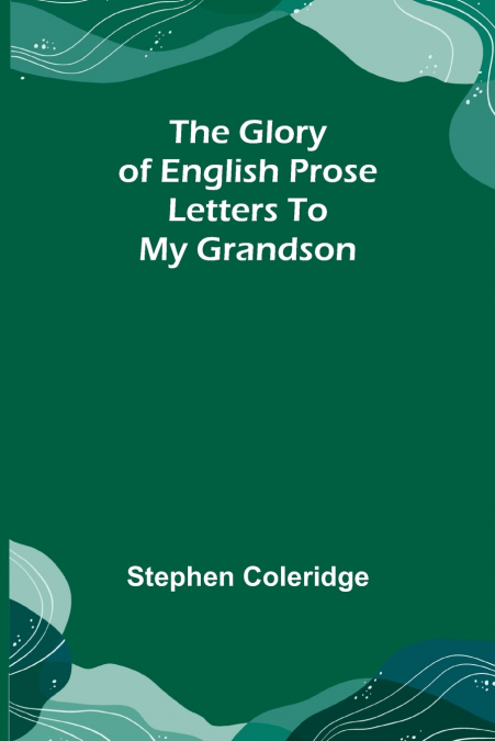 The Glory of English Prose; Letters to My Grandson