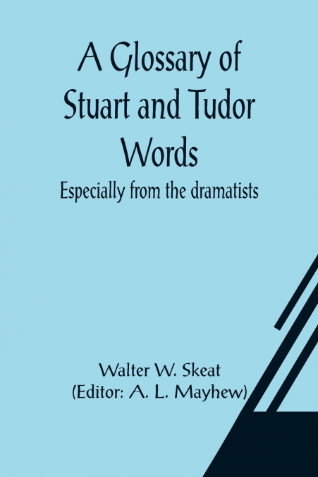 A Glossary of Stuart and Tudor Words; especially from the dramatists