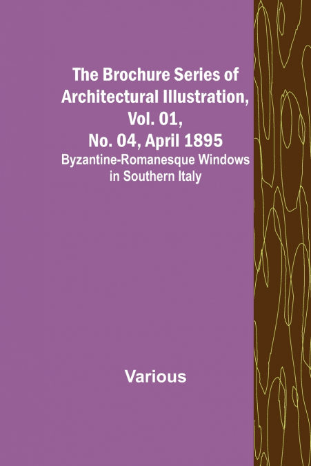The Brochure Series of Architectural Illustration, Vol. 01, No. 04, April 1895; Byzantine-Romanesque Windows in Southern Italy