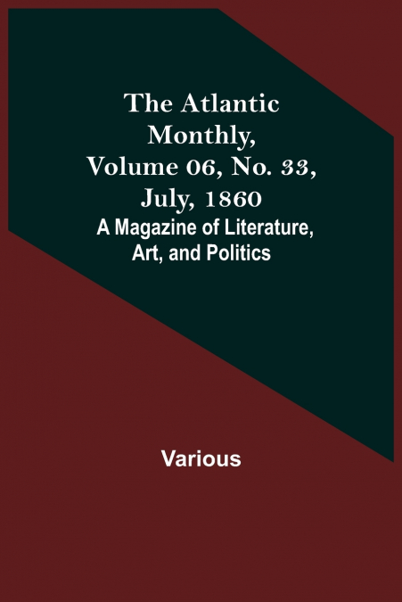 The Atlantic Monthly, Volume 06, No. 33, July, 1860; A Magazine of Literature, Art, and Politics