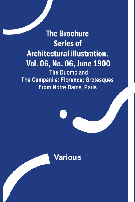 The Brochure Series of Architectural Illustration, vol. 06, No. 06, June 1900; The Duomo and the Campanile
