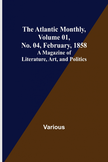 The Atlantic Monthly, Volume 01, No. 04, February, 1858 ; A Magazine of Literature, Art, and Politics