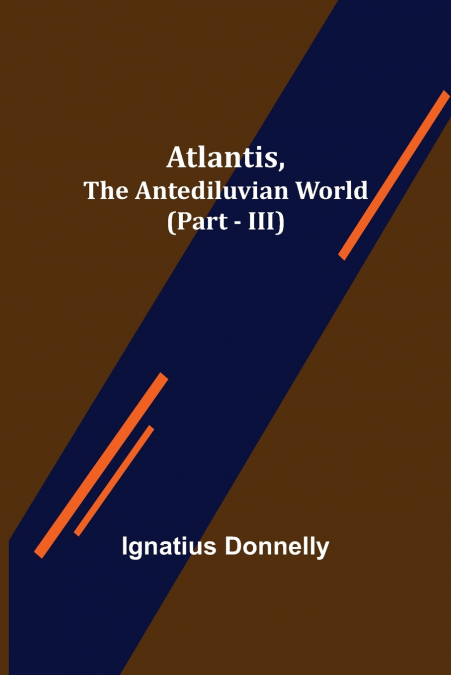 Atlantis, The Antediluvian World (Part - III)