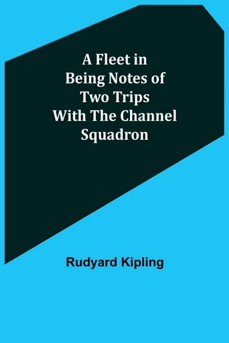 A Fleet in Being Notes of Two Trips With The Channel Squadron