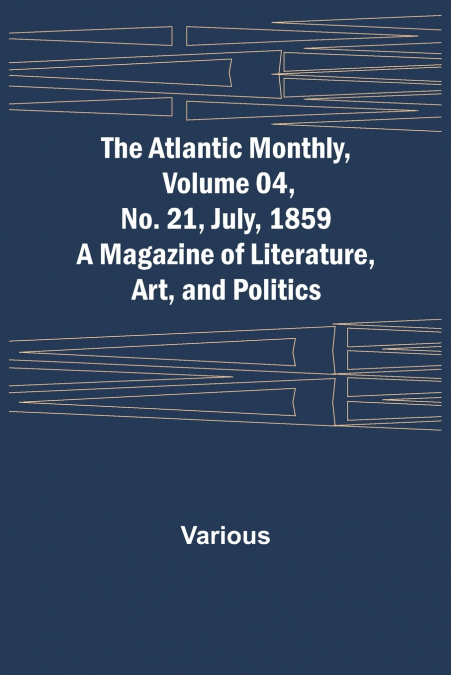 The Atlantic Monthly, Volume 04, No. 21, July, 1859 ; A Magazine of Literature, Art, and Politics