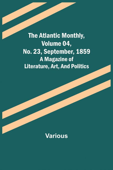 The Atlantic Monthly, Volume 04, No. 23, September, 1859; A Magazine of Literature, Art, and Politics