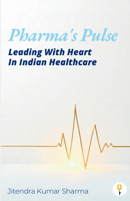 Pharma’s Pulse Leading With Heart In Indian Healthcare