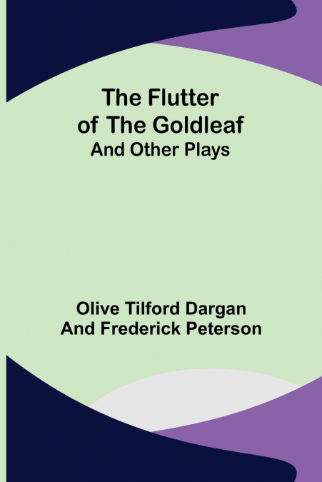 The Flutter of the Goldleaf; and Other Plays