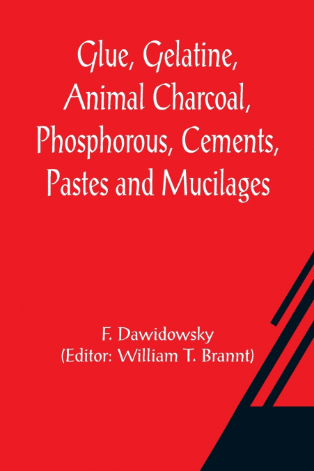 Glue, Gelatine, Animal Charcoal, Phosphorous, Cements, Pastes and Mucilages