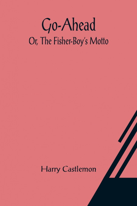 Go-Ahead; Or, The Fisher-Boy’s Motto