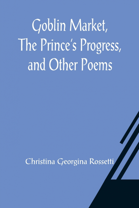 Goblin Market, The Prince’s Progress, and Other Poems