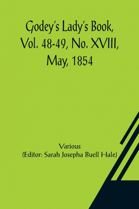Godey’s Lady’s Book, Vol. 48-49, No. XVIII, May, 1854