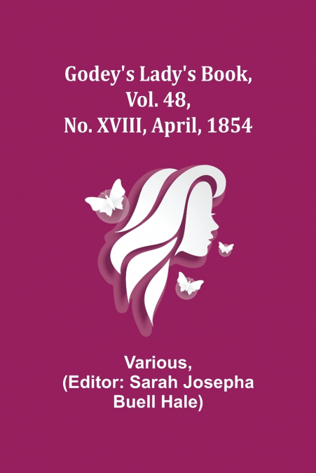 Godey’s Lady’s Book, Vol. 48, No. XVIII, April, 1854