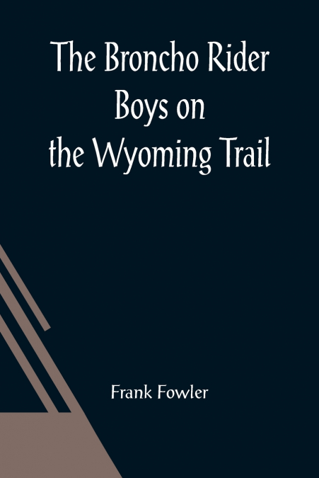 The Broncho Rider Boys on the Wyoming Trail; Or, A Mystery of the Prairie Stampede