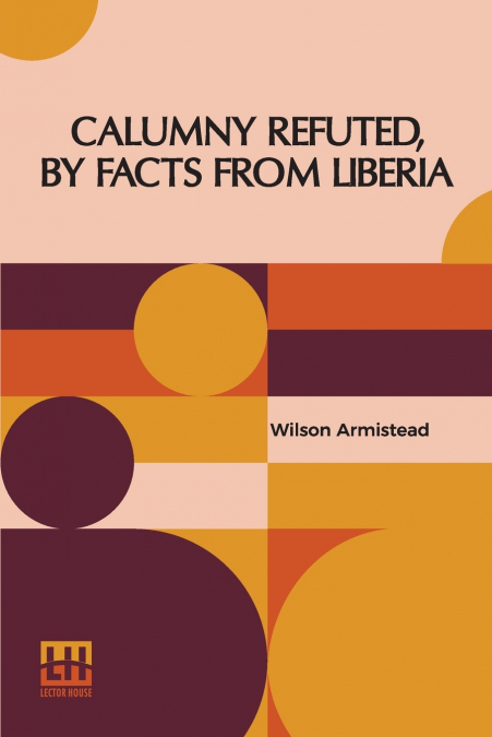 Calumny Refuted, By Facts From Liberia