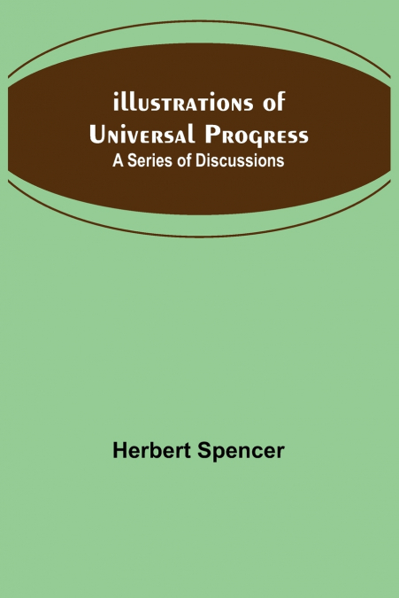 Illustrations of Universal Progress; A Series of Discussions