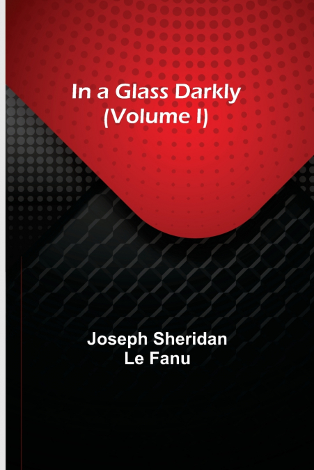 In a Glass Darkly (Volume I)