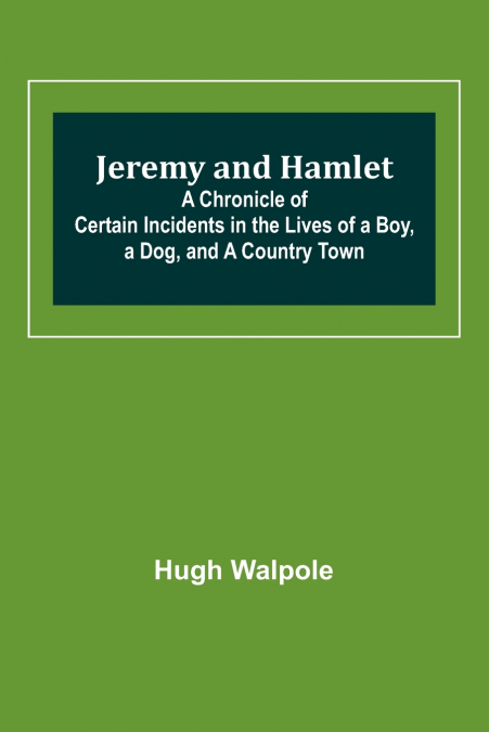 Jeremy and Hamlet ; A Chronicle of Certain Incidents in the Lives of a Boy, a Dog, and a Country Town