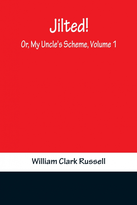 Jilted! Or, My Uncle’s Scheme, Volume 1