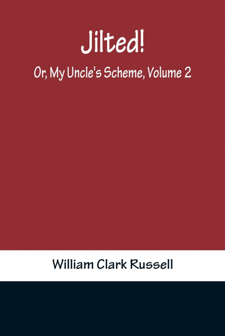 Jilted! Or, My Uncle’s Scheme, Volume 2
