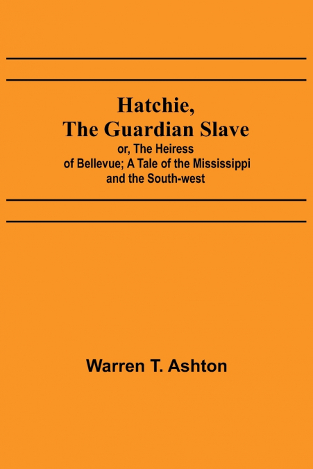Hatchie, the Guardian Slave; or, The Heiress of Bellevue; A Tale of the Mississippi and the South-west