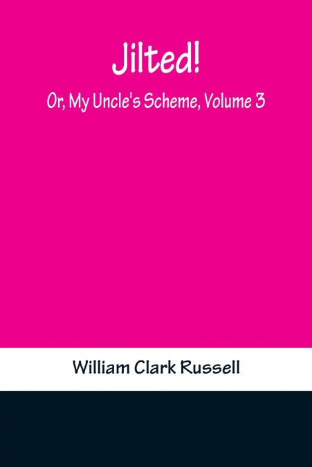 Jilted! Or, My Uncle’s Scheme, Volume 3