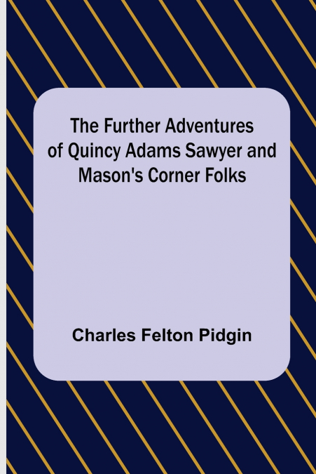 The Further Adventures of Quincy Adams Sawyer and Mason’s Corner Folks