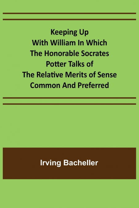 Keeping Up with William In which the Honorable Socrates Potter Talks of the Relative Merits of Sense Common and Preferred