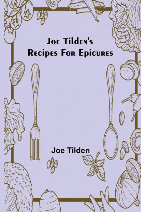 Joe Tilden’s Recipes for Epicures