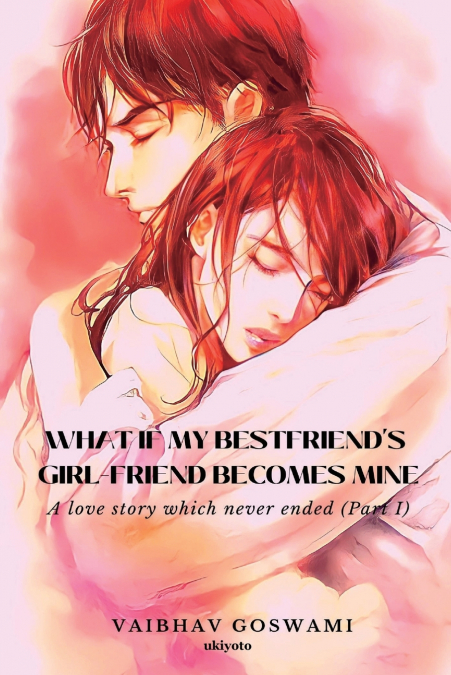 What if my Bestfriend’s Girl-Friend becomes Mine