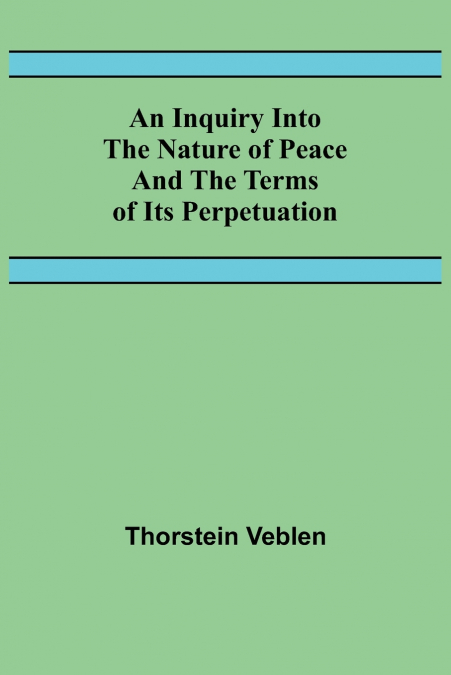 An Inquiry Into The Nature Of Peace And The Terms Of Its Perpetuation